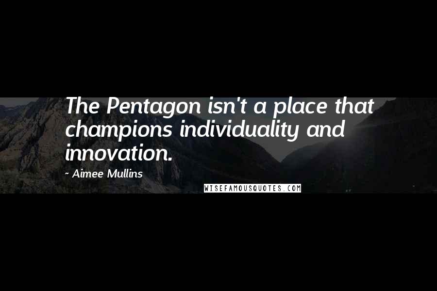 Aimee Mullins Quotes: The Pentagon isn't a place that champions individuality and innovation.