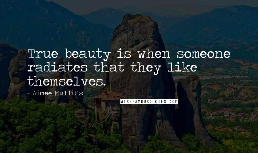Aimee Mullins Quotes: True beauty is when someone radiates that they like themselves.