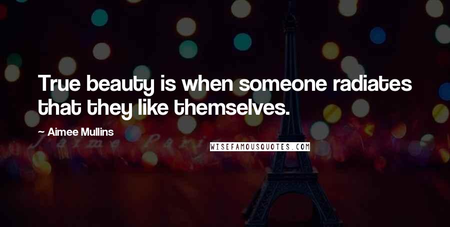 Aimee Mullins Quotes: True beauty is when someone radiates that they like themselves.