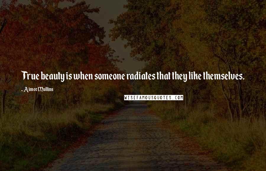 Aimee Mullins Quotes: True beauty is when someone radiates that they like themselves.