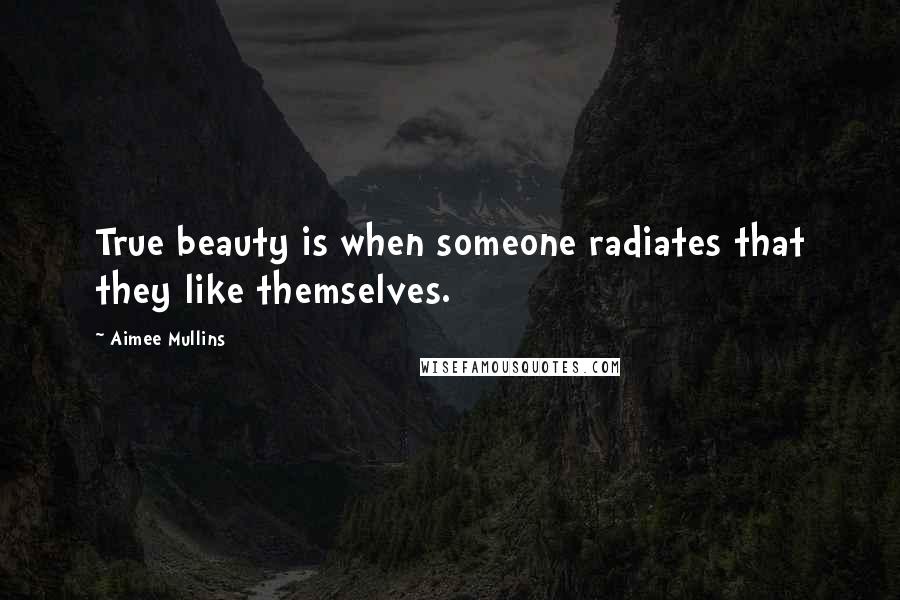 Aimee Mullins Quotes: True beauty is when someone radiates that they like themselves.