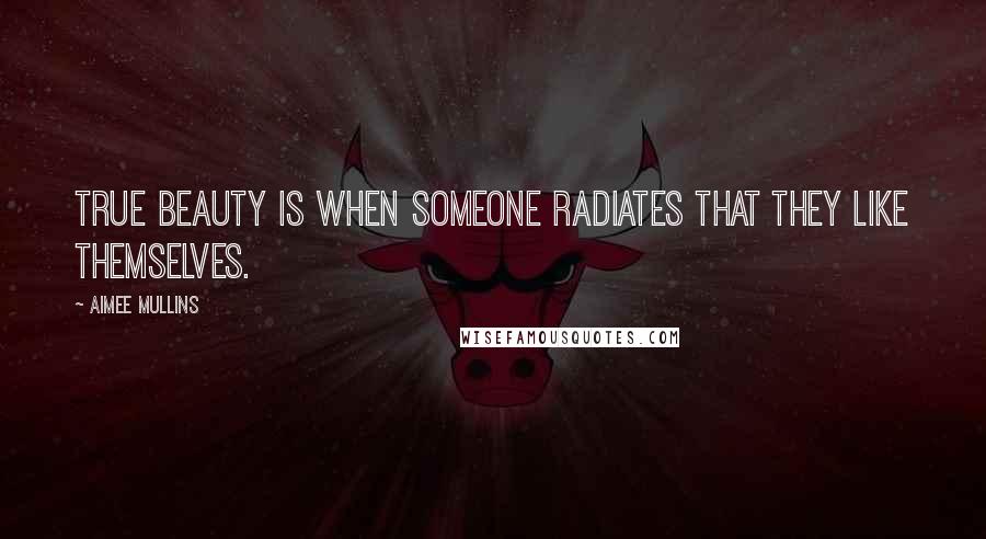 Aimee Mullins Quotes: True beauty is when someone radiates that they like themselves.