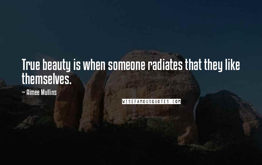 Aimee Mullins Quotes: True beauty is when someone radiates that they like themselves.