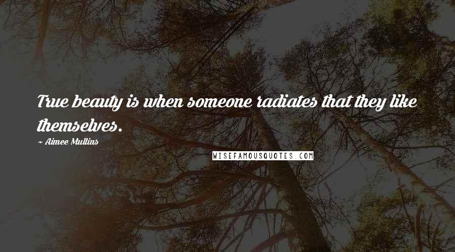 Aimee Mullins Quotes: True beauty is when someone radiates that they like themselves.