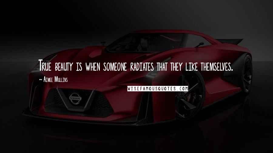 Aimee Mullins Quotes: True beauty is when someone radiates that they like themselves.