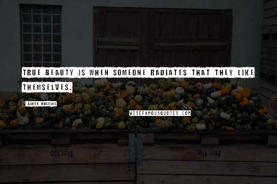 Aimee Mullins Quotes: True beauty is when someone radiates that they like themselves.