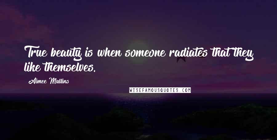 Aimee Mullins Quotes: True beauty is when someone radiates that they like themselves.