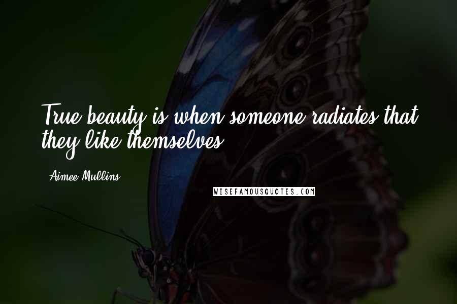 Aimee Mullins Quotes: True beauty is when someone radiates that they like themselves.