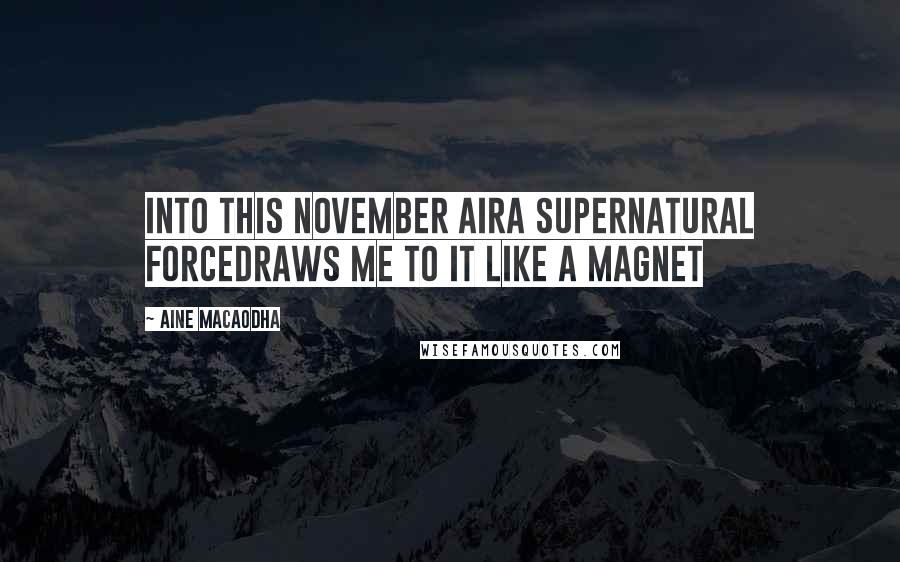 Aine MacAodha Quotes: Into this November aira supernatural forcedraws me to it like a magnet