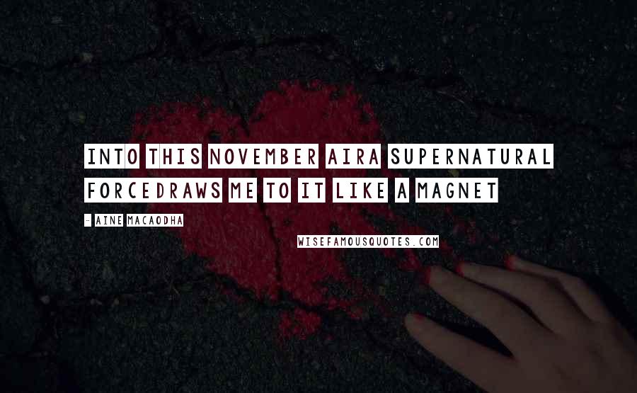 Aine MacAodha Quotes: Into this November aira supernatural forcedraws me to it like a magnet