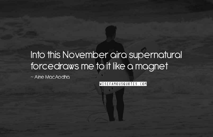 Aine MacAodha Quotes: Into this November aira supernatural forcedraws me to it like a magnet