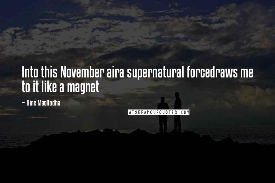 Aine MacAodha Quotes: Into this November aira supernatural forcedraws me to it like a magnet