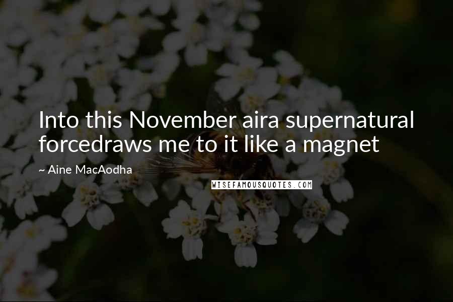 Aine MacAodha Quotes: Into this November aira supernatural forcedraws me to it like a magnet