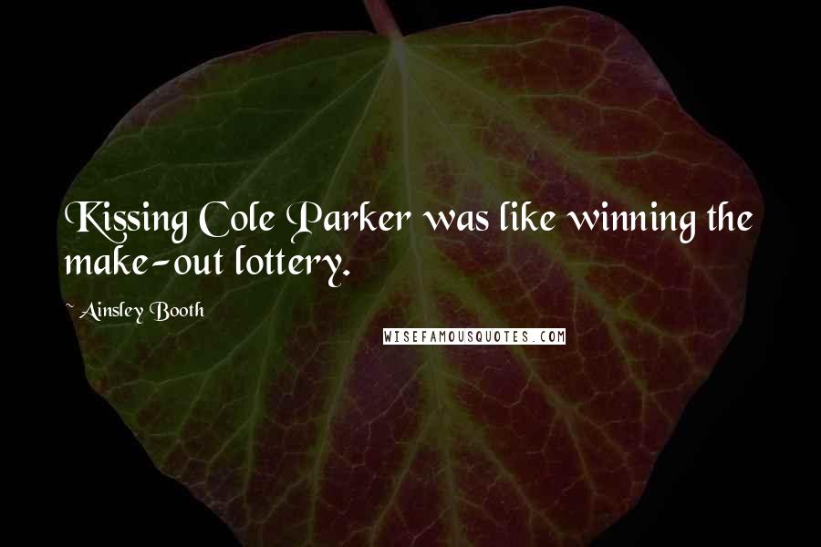 Ainsley Booth Quotes: Kissing Cole Parker was like winning the make-out lottery.