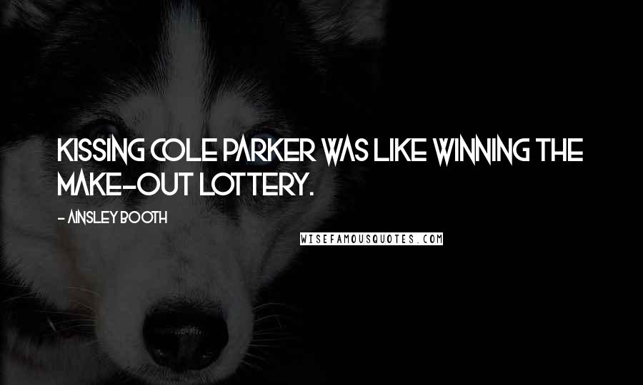 Ainsley Booth Quotes: Kissing Cole Parker was like winning the make-out lottery.