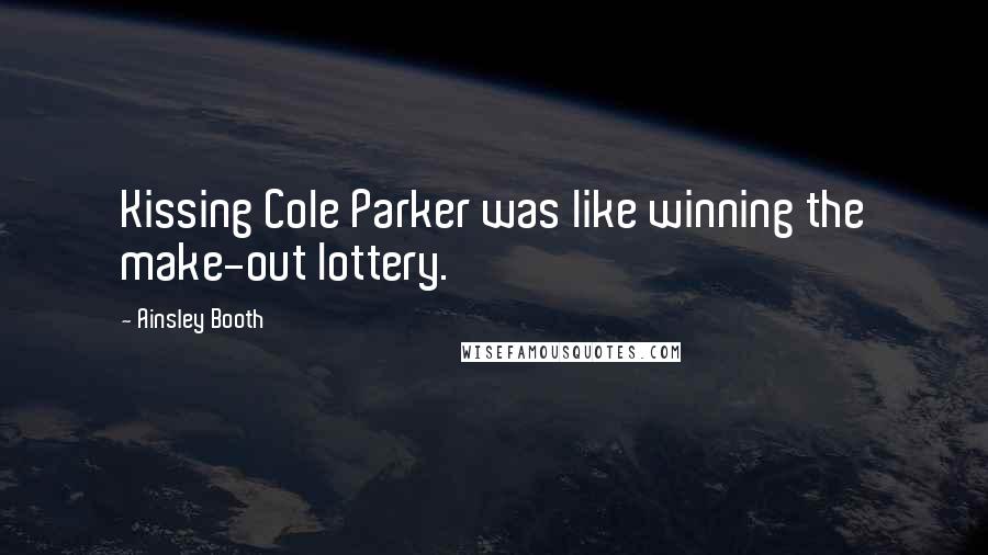 Ainsley Booth Quotes: Kissing Cole Parker was like winning the make-out lottery.