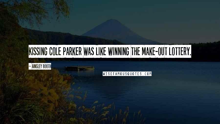 Ainsley Booth Quotes: Kissing Cole Parker was like winning the make-out lottery.