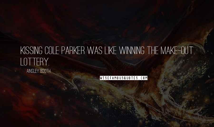 Ainsley Booth Quotes: Kissing Cole Parker was like winning the make-out lottery.