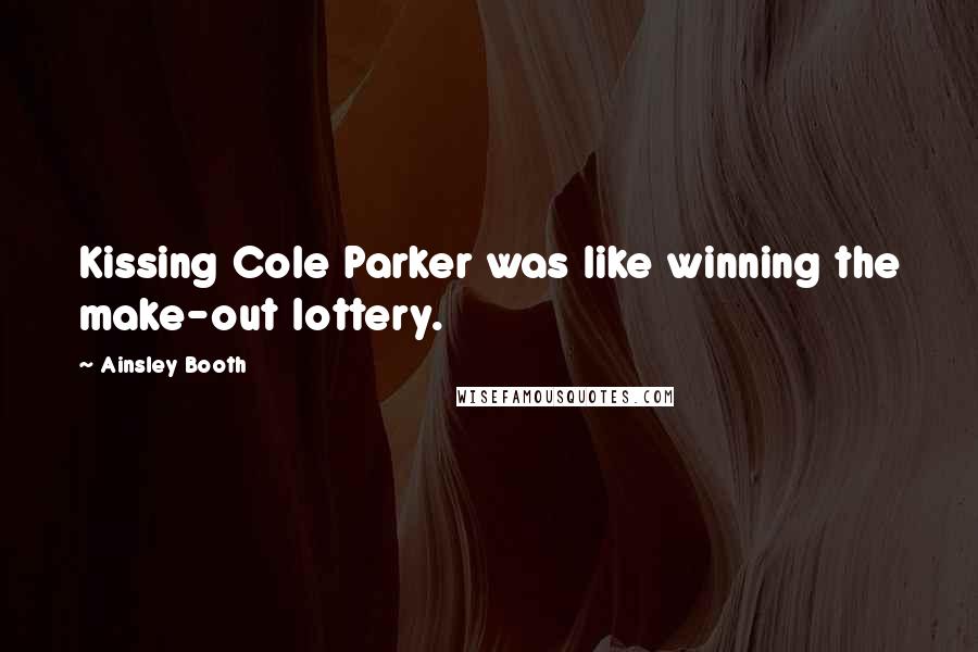 Ainsley Booth Quotes: Kissing Cole Parker was like winning the make-out lottery.