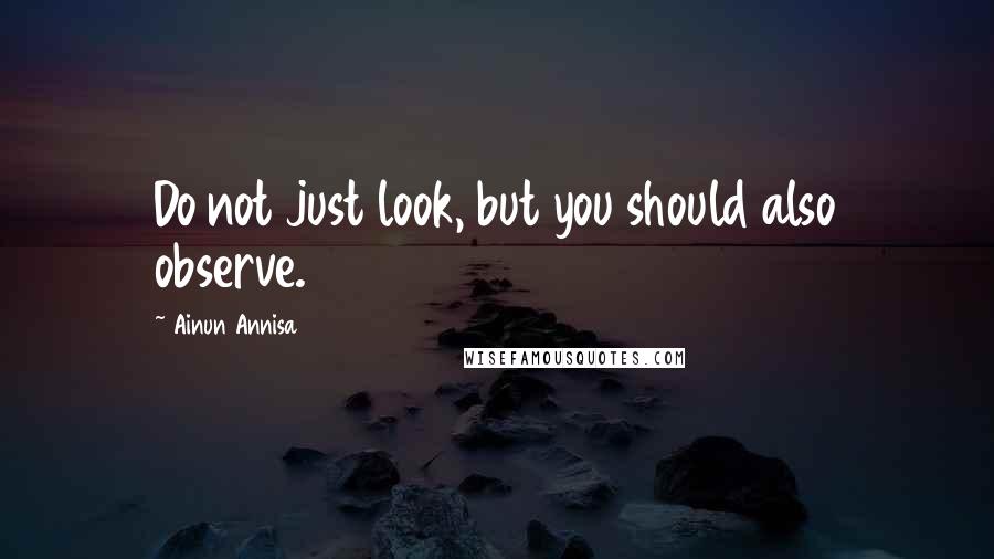 Ainun Annisa Quotes: Do not just look, but you should also observe.