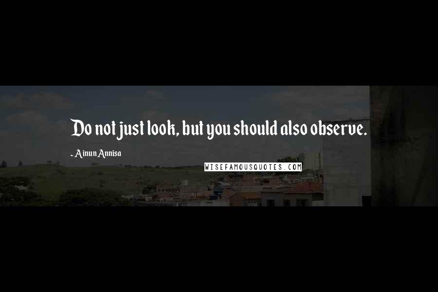 Ainun Annisa Quotes: Do not just look, but you should also observe.