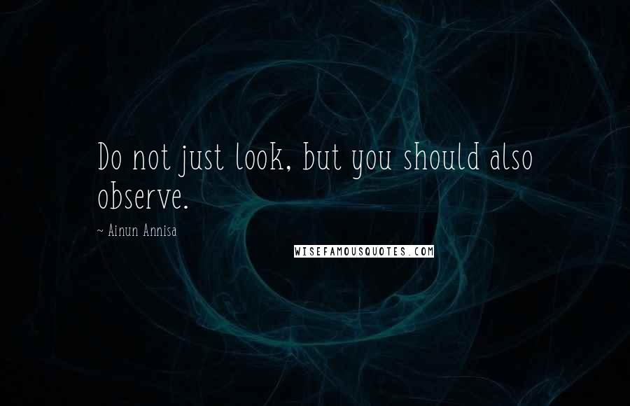 Ainun Annisa Quotes: Do not just look, but you should also observe.