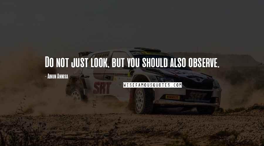 Ainun Annisa Quotes: Do not just look, but you should also observe.