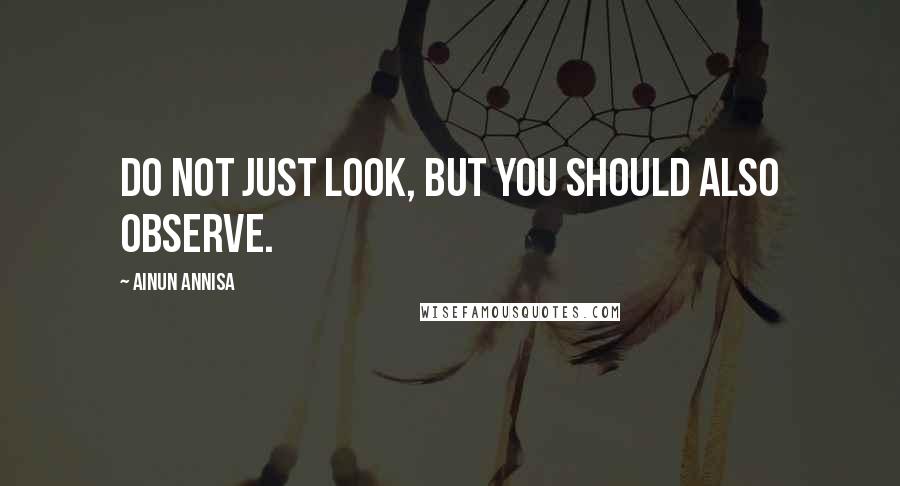 Ainun Annisa Quotes: Do not just look, but you should also observe.