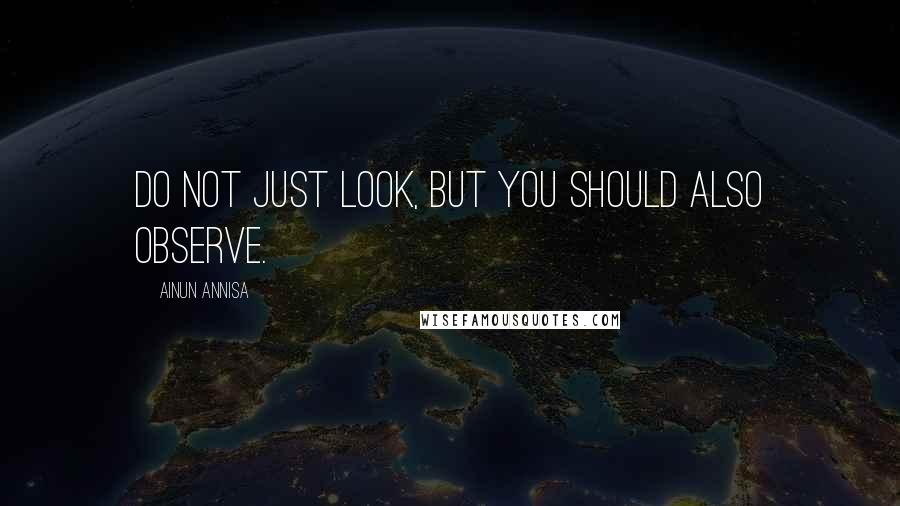 Ainun Annisa Quotes: Do not just look, but you should also observe.