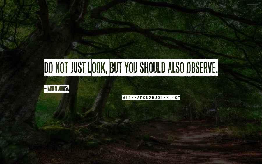 Ainun Annisa Quotes: Do not just look, but you should also observe.