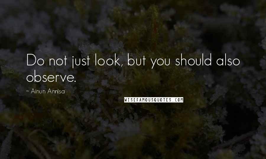 Ainun Annisa Quotes: Do not just look, but you should also observe.