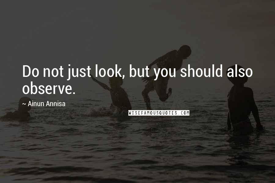 Ainun Annisa Quotes: Do not just look, but you should also observe.