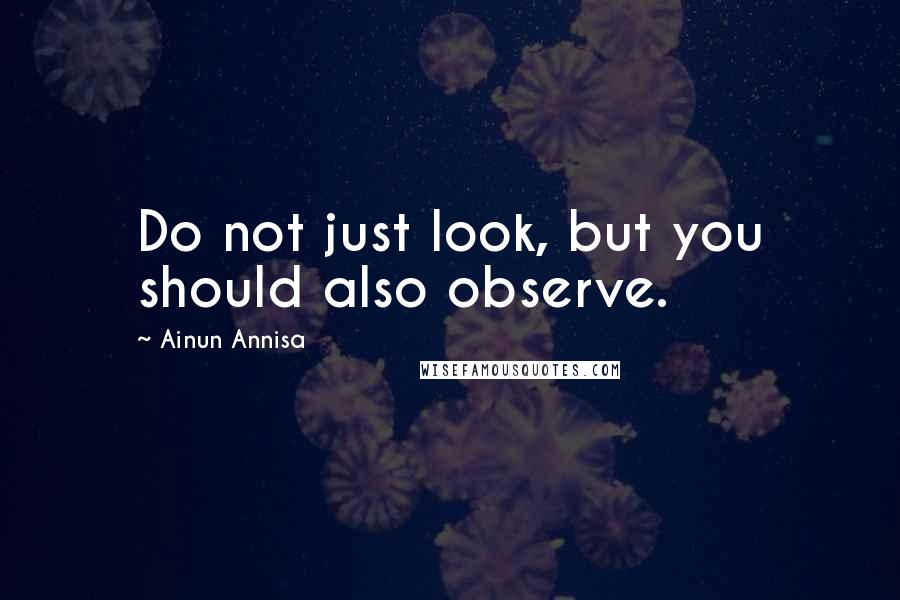 Ainun Annisa Quotes: Do not just look, but you should also observe.