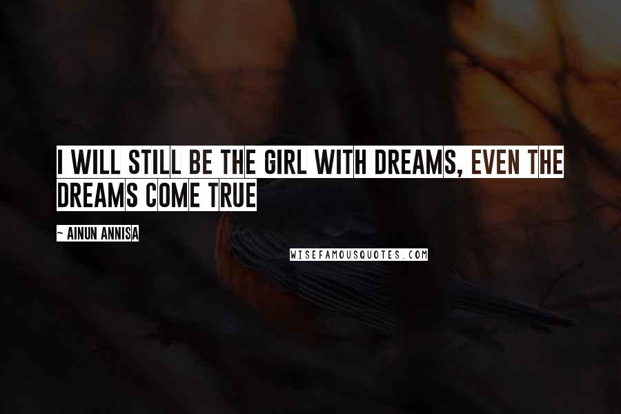 Ainun Annisa Quotes: I will still be the girl with dreams, even the dreams come true