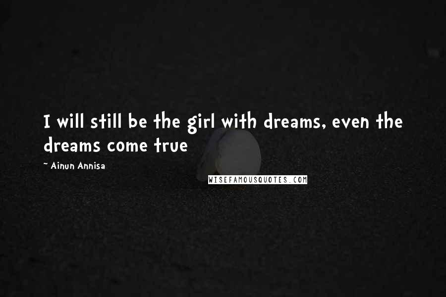 Ainun Annisa Quotes: I will still be the girl with dreams, even the dreams come true