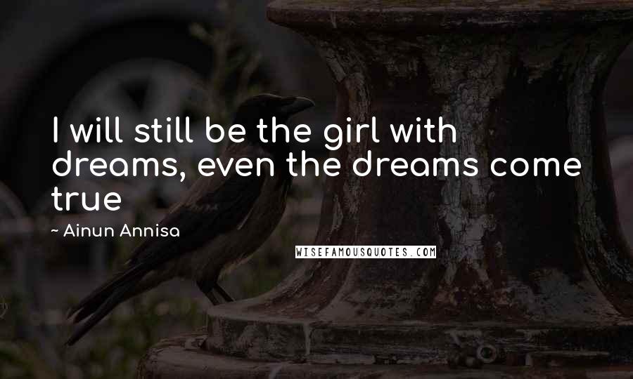 Ainun Annisa Quotes: I will still be the girl with dreams, even the dreams come true