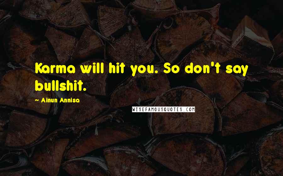 Ainun Annisa Quotes: Karma will hit you. So don't say bullshit.