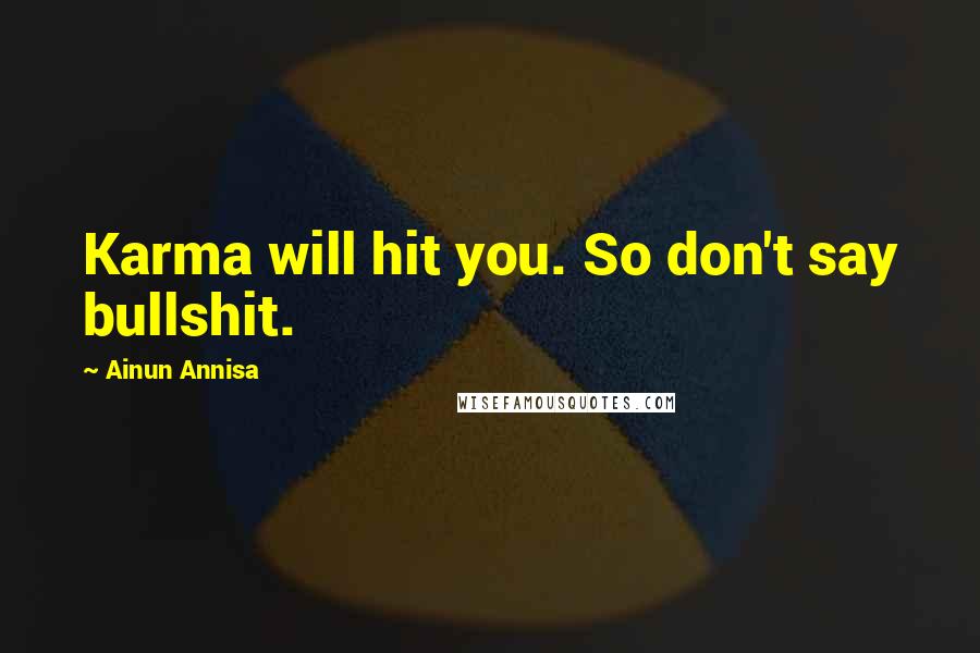 Ainun Annisa Quotes: Karma will hit you. So don't say bullshit.