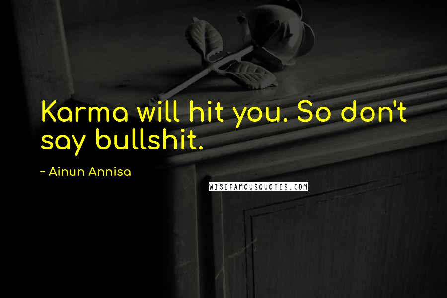 Ainun Annisa Quotes: Karma will hit you. So don't say bullshit.