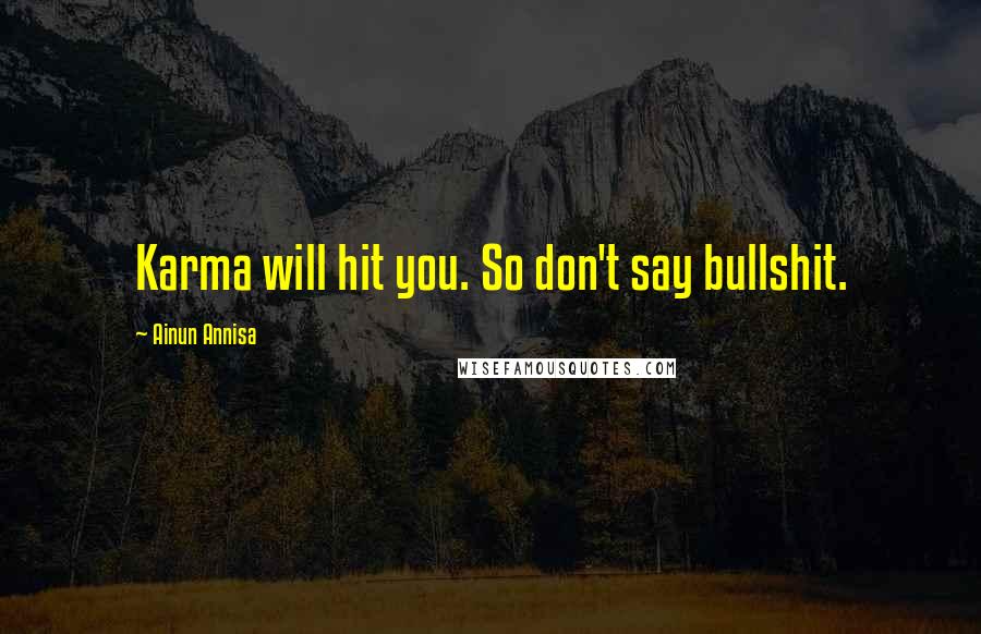 Ainun Annisa Quotes: Karma will hit you. So don't say bullshit.