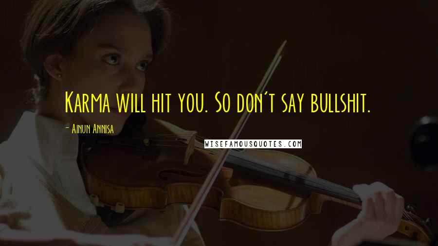 Ainun Annisa Quotes: Karma will hit you. So don't say bullshit.