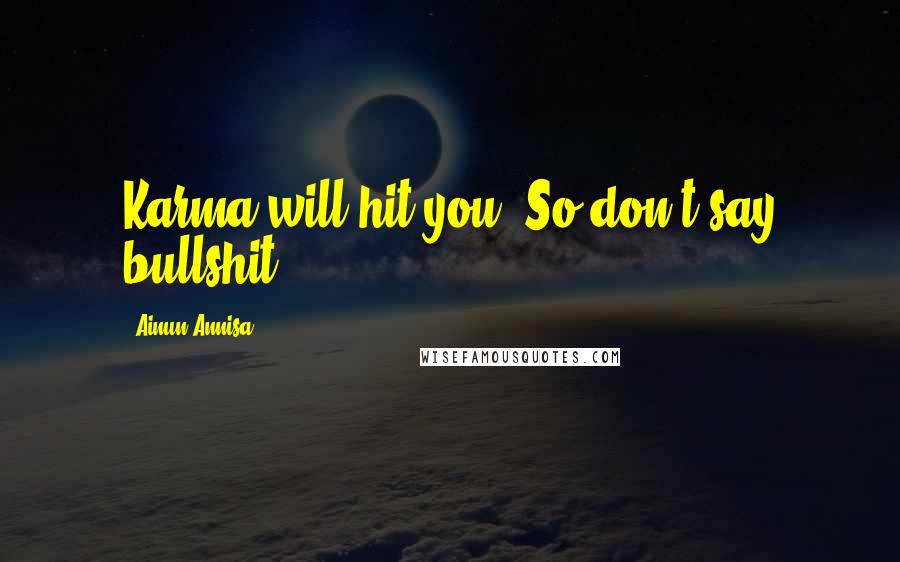 Ainun Annisa Quotes: Karma will hit you. So don't say bullshit.