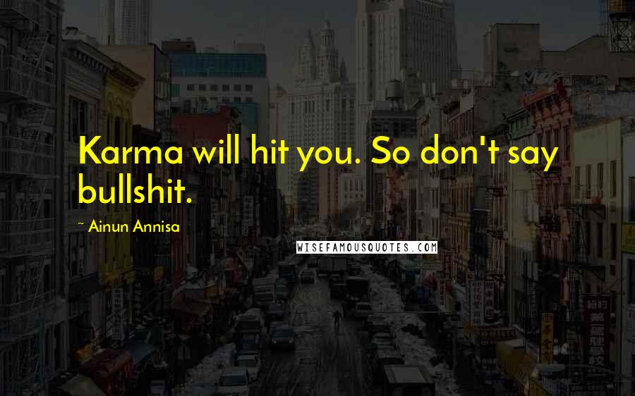 Ainun Annisa Quotes: Karma will hit you. So don't say bullshit.