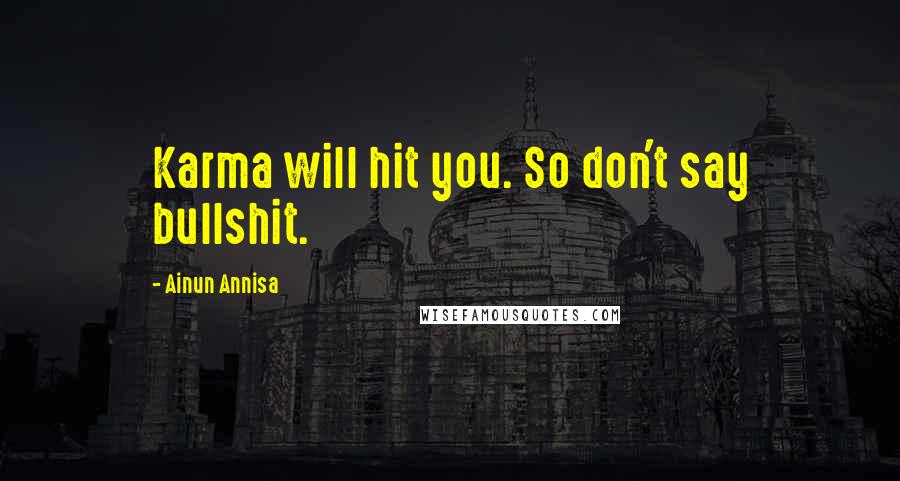 Ainun Annisa Quotes: Karma will hit you. So don't say bullshit.
