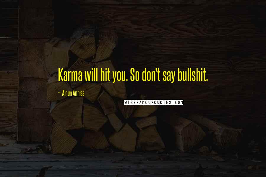 Ainun Annisa Quotes: Karma will hit you. So don't say bullshit.