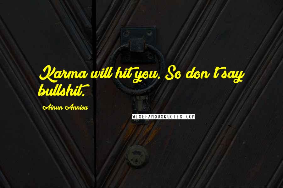 Ainun Annisa Quotes: Karma will hit you. So don't say bullshit.