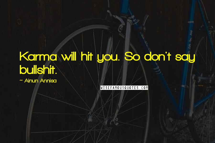 Ainun Annisa Quotes: Karma will hit you. So don't say bullshit.