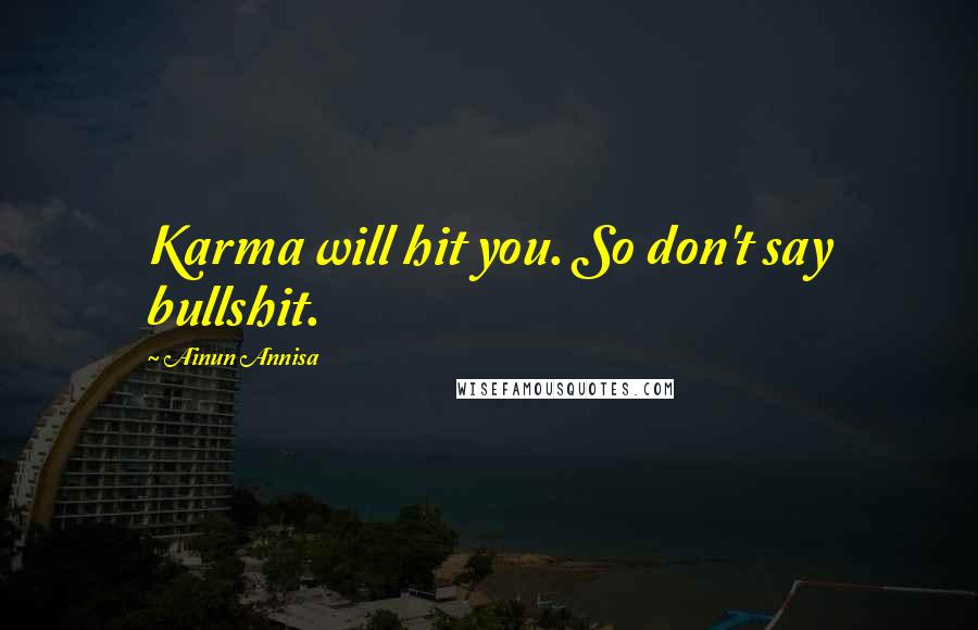Ainun Annisa Quotes: Karma will hit you. So don't say bullshit.