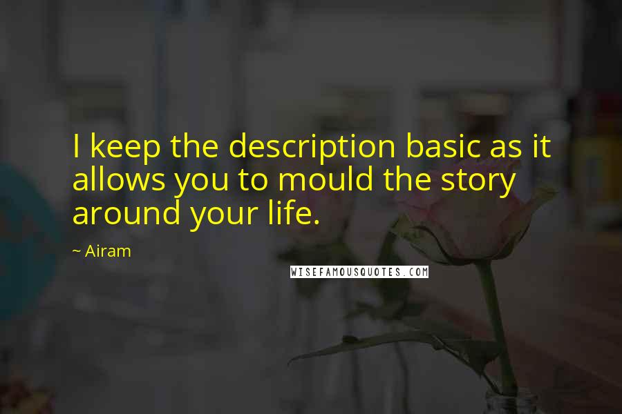 Airam Quotes: I keep the description basic as it allows you to mould the story around your life.