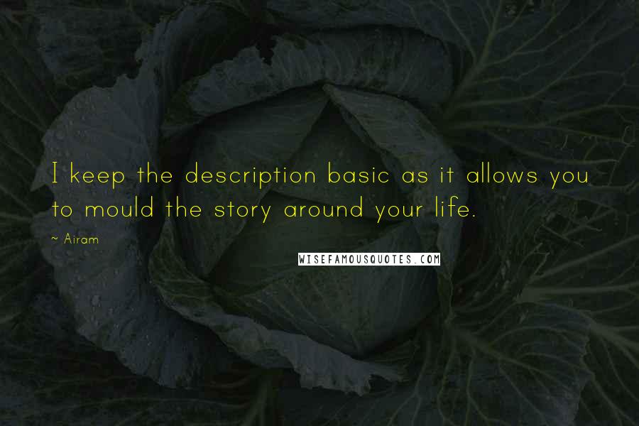 Airam Quotes: I keep the description basic as it allows you to mould the story around your life.